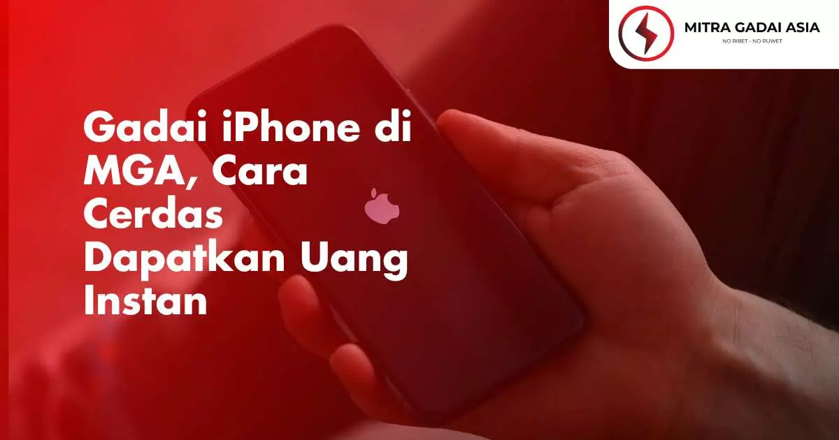 Gadai iPhone di MGA, Cara Cerdas Dapatkan Uang Instan