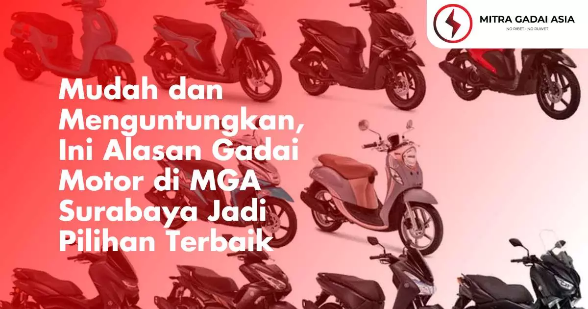 Mudah dan Menguntungkan, Ini Alasan Gadai Motor di MGA Surabaya Jadi Pilihan Terbaik