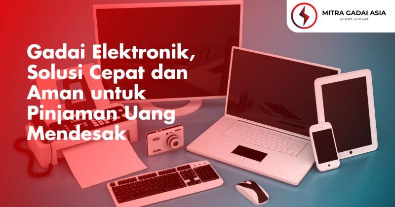 Gadai Elektronik, Solusi Cepat dan Aman untuk Pinjaman Uang Mendesak