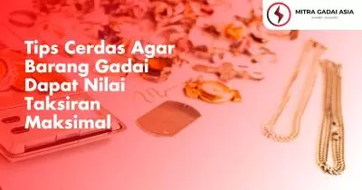 Tips Cerdas Agar Barang Gadai Dapat Nilai Taksiran Maksimal