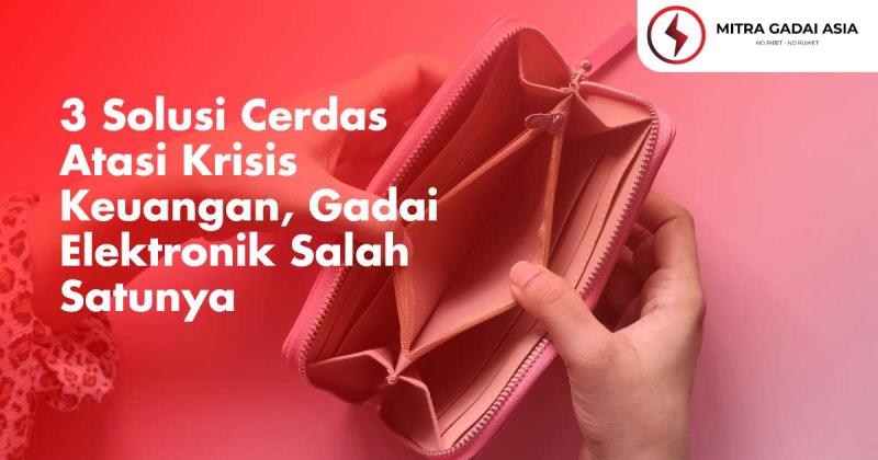 3 Solusi Cerdas Atasi Krisis Keuangan, Gadai Elektronik Salah Satunya