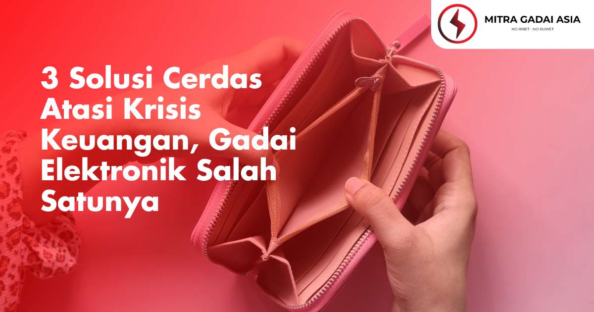 3 Solusi Cerdas Atasi Krisis Keuangan, Gadai Elektronik Salah Satunya