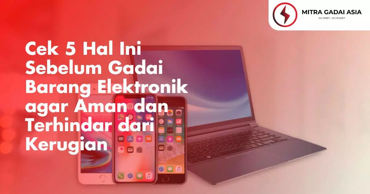 Cek 5 Hal Ini Sebelum Gadai Barang Elektronik agar Aman dan Terhindar dari Kerugian