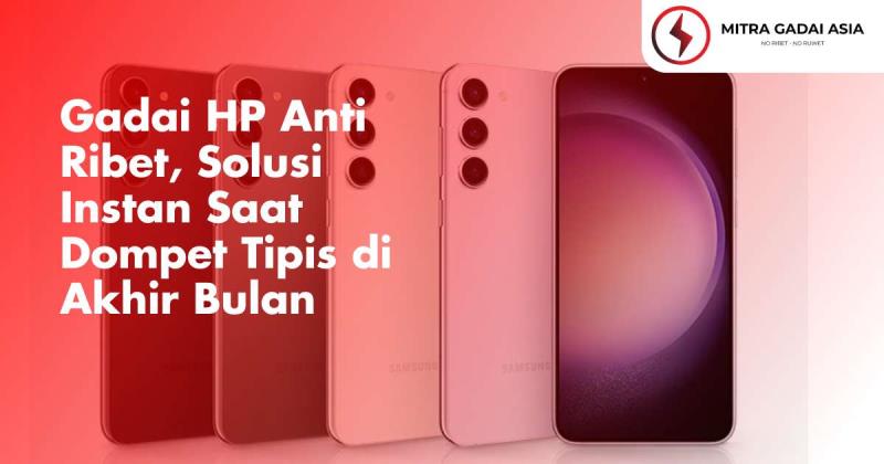 Gadai HP Anti Ribet, Solusi Instan Saat Dompet Tipis di Akhir Bulan