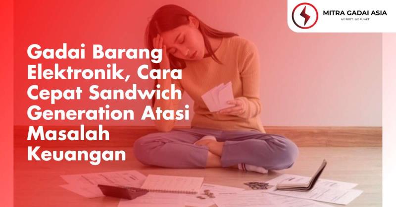 Gadai Barang Elektronik, Cara Cepat Sandwich Generation Atasi Masalah Keuangan