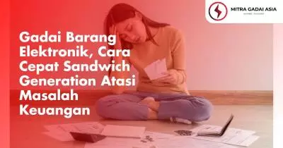 Gadai Barang Elektronik, Cara Cepat Sandwich Generation Atasi Masalah Keuangan