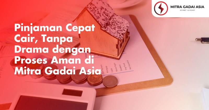 Pinjaman Cepat Cair, Tanpa Drama dengan Proses Aman di Mitra Gadai Asia