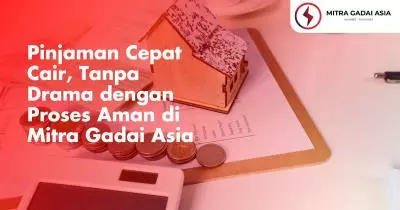 Pinjaman Cepat Cair, Tanpa Drama dengan Proses Aman di Mitra Gadai Asia