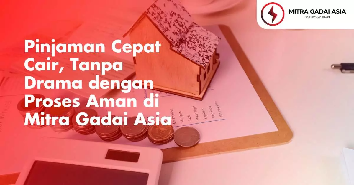 Pinjaman Cepat Cair, Tanpa Drama dengan Proses Aman di Mitra Gadai Asia