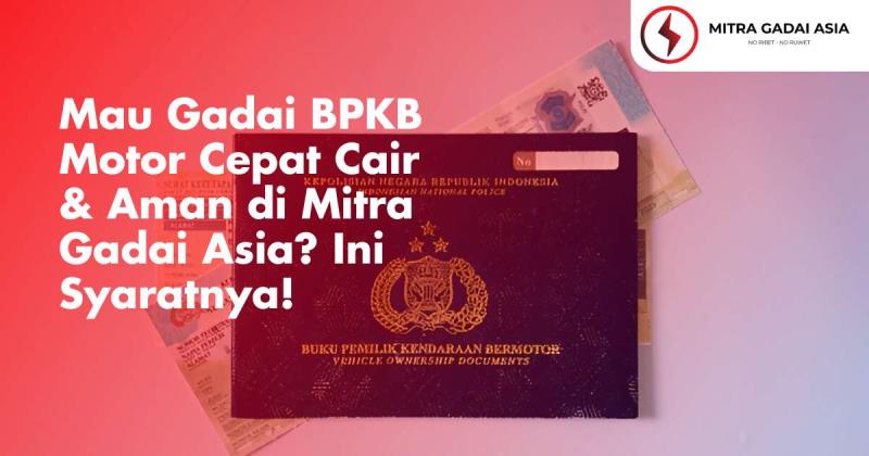 Mau Gadai BPKB Motor Cepat Cair & Aman di Mitra Gadai Asia? Ini Syaratnya!