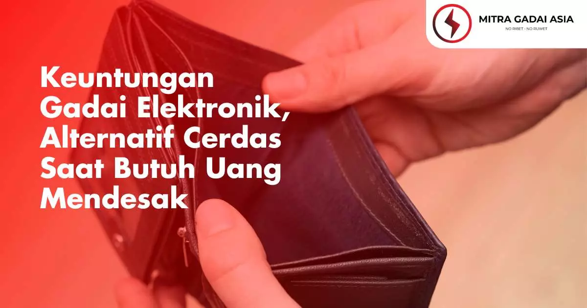Keuntungan Gadai Elektronik, Alternatif Cerdas Saat Butuh Uang Mendesak