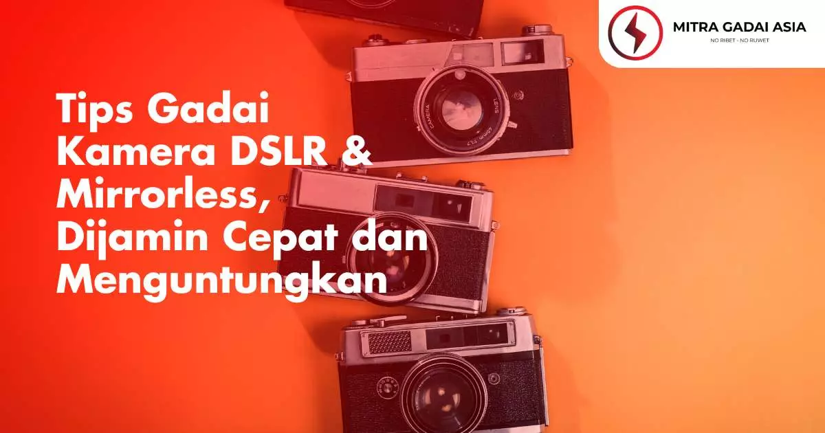 Tips Gadai Kamera DSLR & Mirrorless, Dijamin Cepat dan Menguntungkan