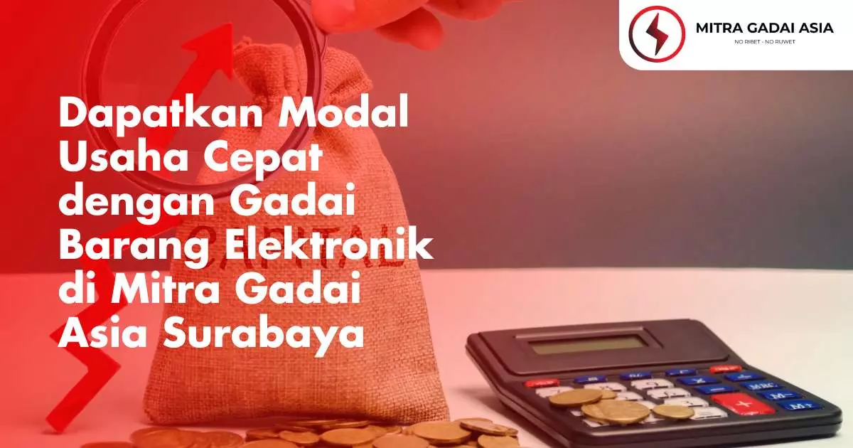 Dapatkan Modal Usaha Cepat dengan Gadai Barang Elektronik di Mitra Gadai Asia Surabaya