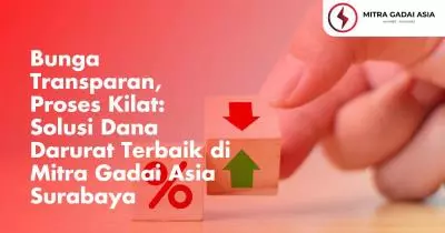Bunga Transparan, Proses Kilat: Solusi Dana Darurat Terbaik di Mitra Gadai Asia Surabaya