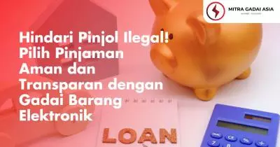 Hindari Pinjol Ilegal! Pilih Pinjaman Aman dan Transparan dengan Gadai Barang Elektronik