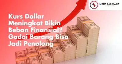 Kurs Dollar Meningkat Bikin Beban Finansial? Gadai Barang Bisa Jadi Penolong