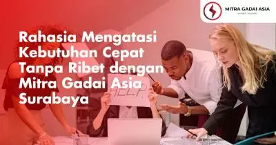 Rahasia Mengatasi Kebutuhan Cepat Tanpa Ribet dengan Mitra Gadai Asia Surabaya