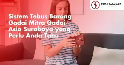 Sistem Tebus Barang Gadai Mitra Gadai Asia Surabaya yang Perlu Anda Tahu