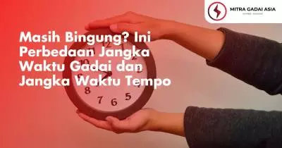 Masih Bingung? Ini Perbedaan Jangka Waktu Gadai dan Jangka Waktu Tempo
